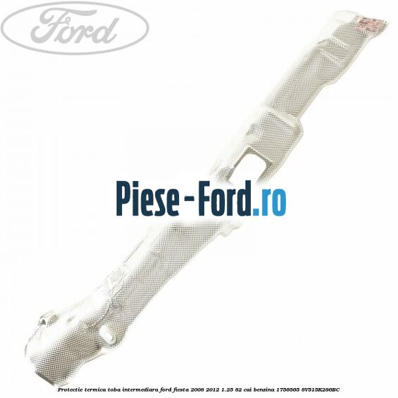 Protectie termica toba intermediara Ford Fiesta 2008-2012 1.25 82 cai benzina