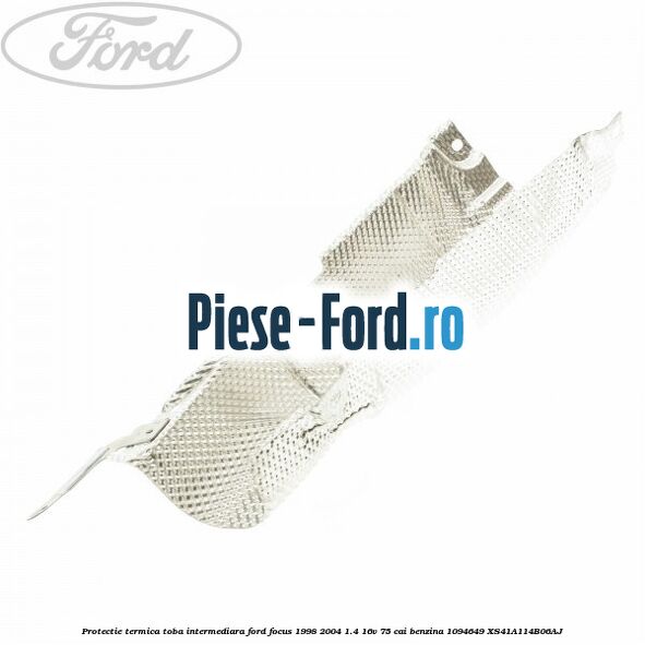 Protectie termica toba finala 5 usi combi Ford Focus 1998-2004 1.4 16V 75 cai benzina