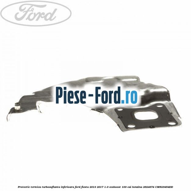 Protectie termica turbosuflanta inferioara Ford Fiesta 2013-2017 1.0 EcoBoost 100 cai benzina