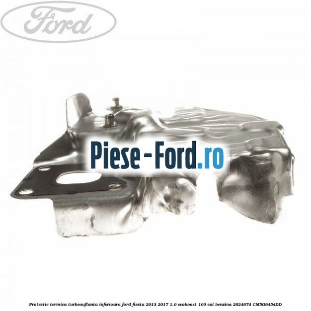 Protectie termica turbosuflanta inferioara Ford Fiesta 2013-2017 1.0 EcoBoost 100 cai benzina