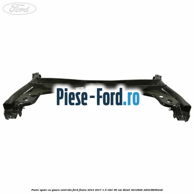 Punte spate cu gaura centrala Ford Fiesta 2013-2017 1.5 TDCi 95 cai diesel