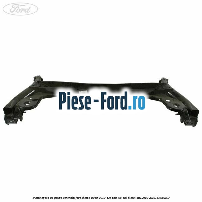 Punte spate cu gaura centrala Ford Fiesta 2013-2017 1.6 TDCi 95 cai diesel