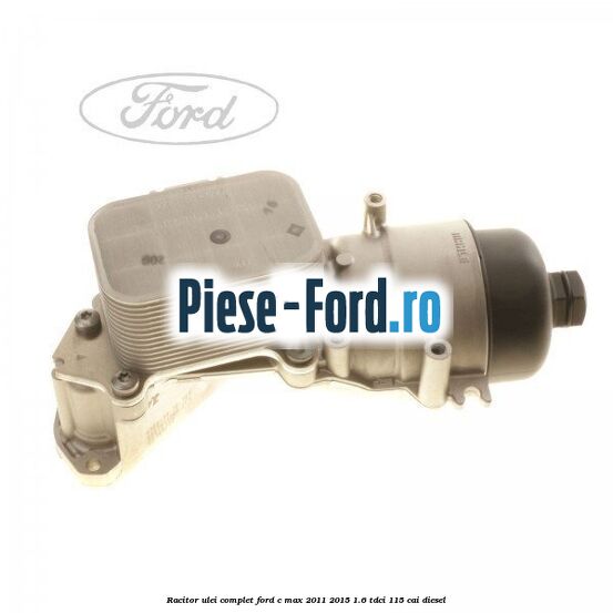 Racitor ulei, complet Ford C-Max 2011-2015 1.6 TDCi 115 cai diesel