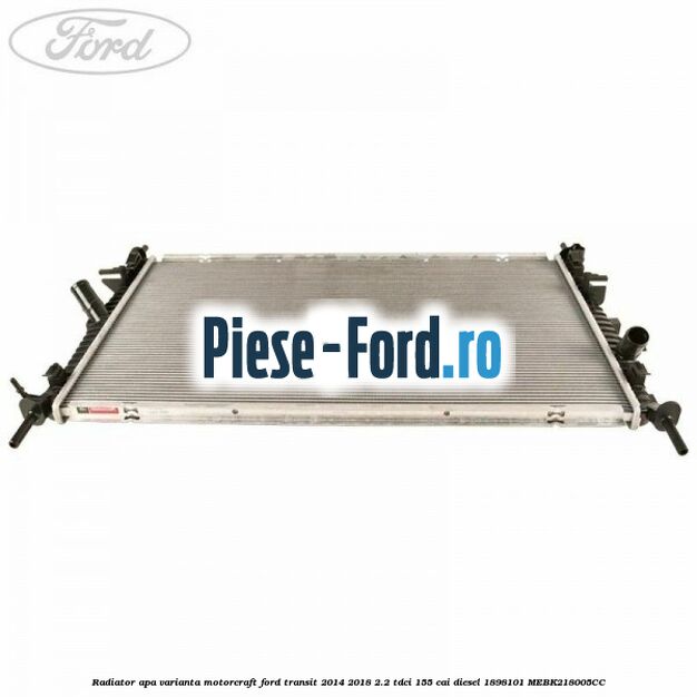 Radiator apa varianta Motorcraft Ford Transit 2014-2018 2.2 TDCi 155 cai diesel #48EBD176A3