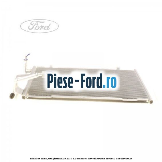 Radiator clima Ford Fiesta 2013-2017 1.0 EcoBoost 100 cai benzina