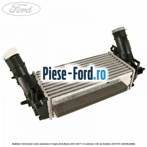 Radiator intercooler cutie automata 6 trepte Ford Fiesta 2013-2017 1.0 EcoBoost 100 cai benzina