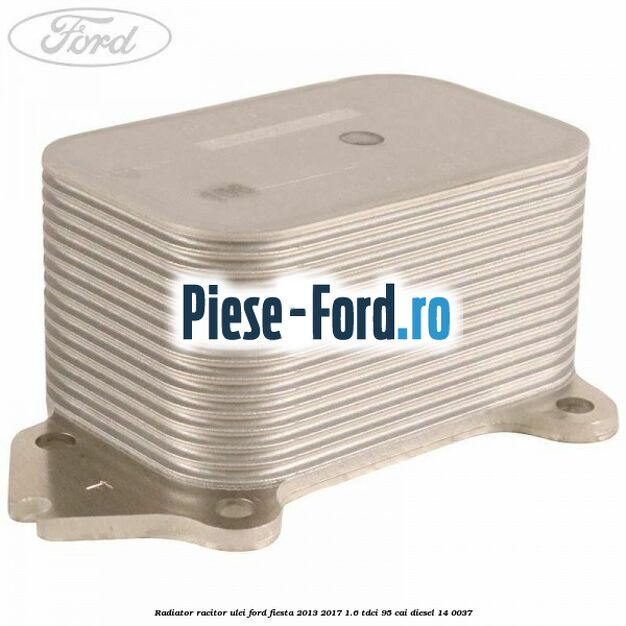 Radiator racitor ulei Ford Fiesta 2013-2017 1.6 TDCi 95 cai #4B8B0D5F9A