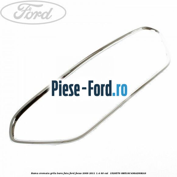 Rama cromata grila bara fata Ford Focus 2008-2011 1.4 80 cai #8514C9F877 Rama cromata grila bara fata Ford Focus 2008-2011 1.4 80 cai #8514C9F877