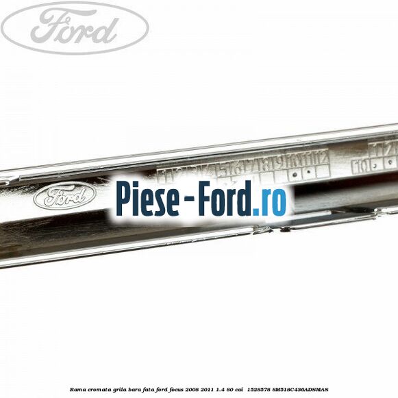 Rama cromata grila bara fata Ford Focus 2008-2011 1.4 80 cai #8514C9F877 Rama cromata grila bara fata Ford Focus 2008-2011 1.4 80 cai #8514C9F877
