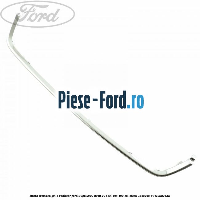 Rama cromata grila radiator Ford Kuga 2008-2012 2.0 TDCI 4x4 163 cai #FCBDA0BABC