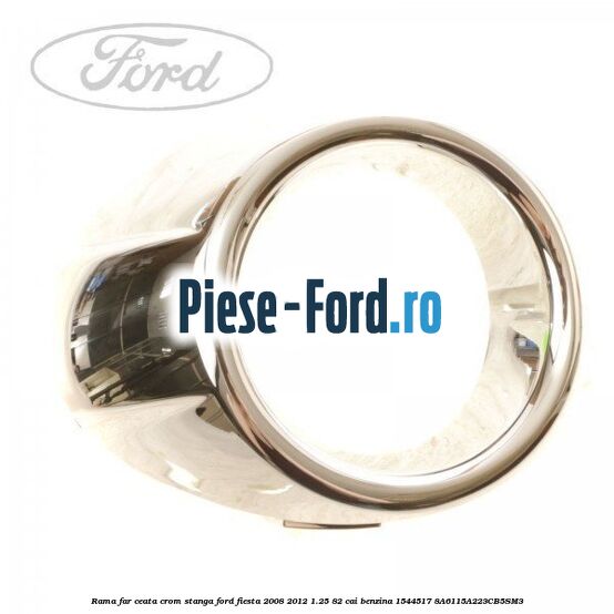 Rama far ceata crom stanga Ford Fiesta 2008-2012 1.25 82 cai benzina