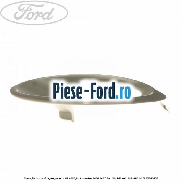 Rama far ceata dreapta pana in 07/2003 Ford Mondeo 2000-2007 2.0 16V 146 cai  #7A75161FA0