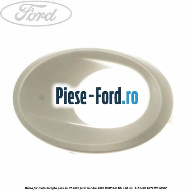 Rama far ceata dreapta pana in 07/2003 Ford Mondeo 2000-2007 2.0 16V 146 cai  #7A75161FA0