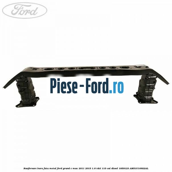 Ranforsare bara fata, metal Ford Grand C-Max 2011-2015 1.6 TDCi 115 cai diesel