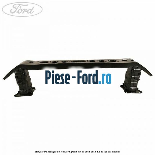 Ranforsare bara fata, metal Ford Grand C-Max 2011-2015 1.6 Ti 125 cai benzina