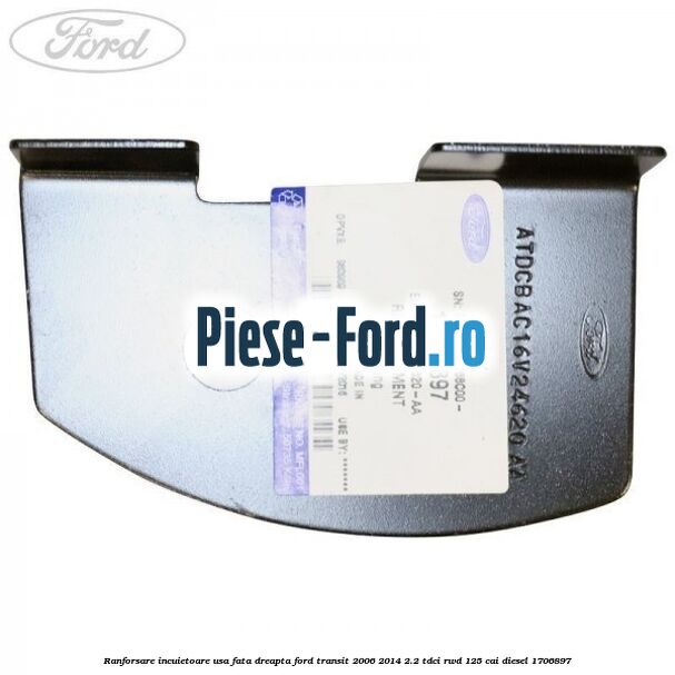 Ranforsare incuietoare usa fata dreapta Ford Transit 2006-2014 2.2 TDCi RWD 125 cai diesel #F773E68F65