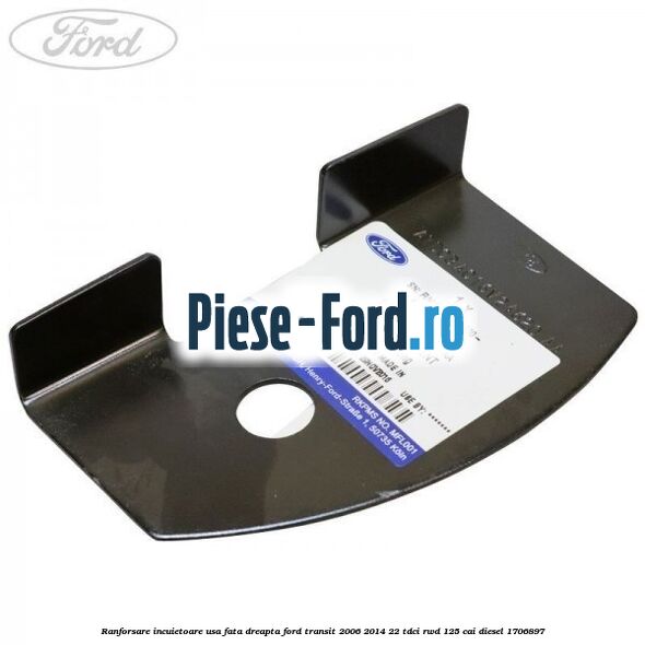 Ranforsare incuietoare usa fata dreapta Ford Transit 2006-2014 2.2 TDCi RWD 125 cai #F773E68F65
