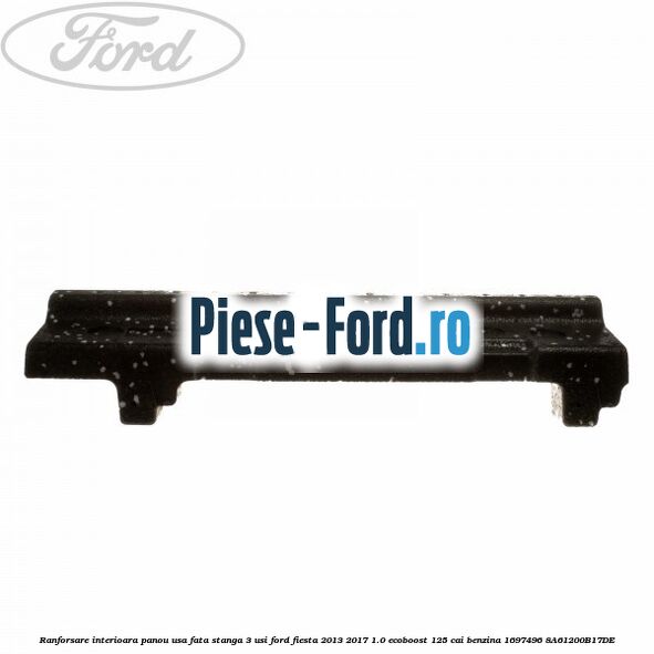 Ranforsare interioara panou usa fata stanga 3 usi Ford Fiesta 2013-2017 1.0 EcoBoost 125 cai benzina