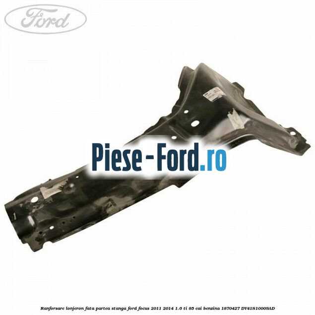 Ranforsare lonjeron fata partea dreapta Ford Focus 2011-2014 1.6 Ti 85 cai benzina