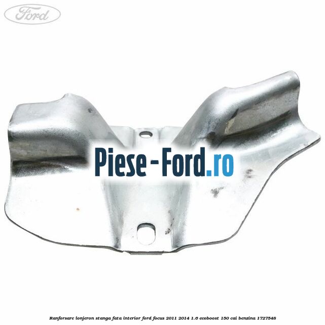 Ranforsare lonjeron stanga fata interior Ford Focus 2011-2014 1.6 EcoBoost 150 cai benzina #A42F4CABA1