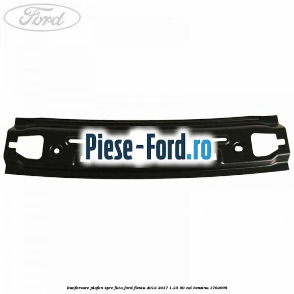 Ranforsare plafon spre fata Ford Fiesta 2013-2017 1.25 60 cai benzina #EFFF3ED379
