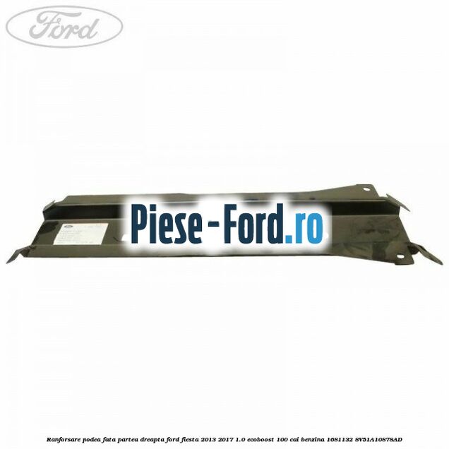 Ranforsare podea fata partea dreapta Ford Fiesta 2013-2017 1.0 EcoBoost 100 cai benzina