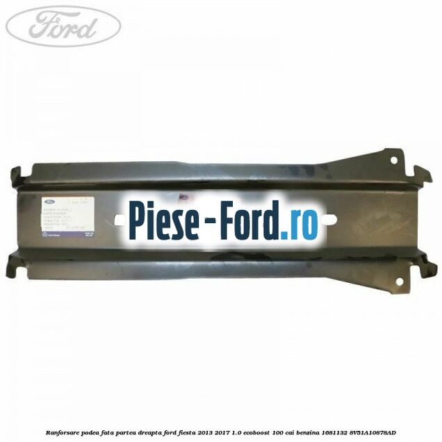 Ranforsare podea fata partea dreapta Ford Fiesta 2013-2017 1.0 EcoBoost 100 cai benzina