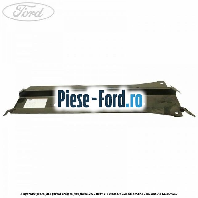 Ranforsare podea fata partea dreapta Ford Fiesta 2013-2017 1.0 EcoBoost 125 cai benzina