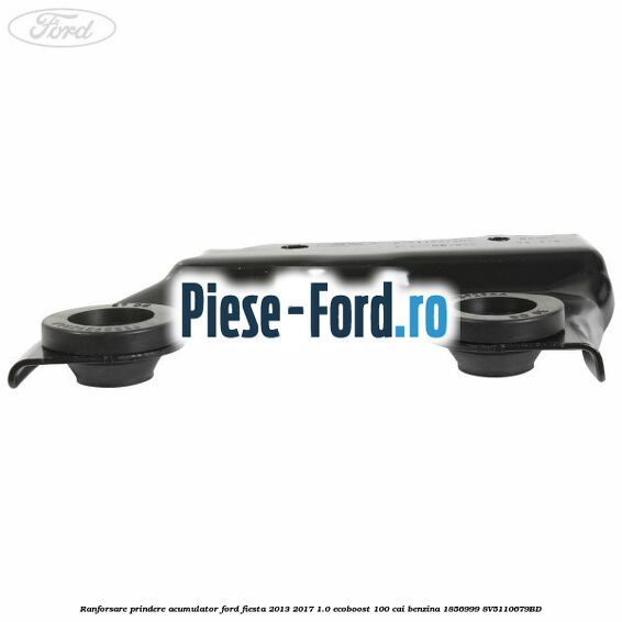 Ranforsare prindere acumulator Ford Fiesta 2013-2017 1.0 EcoBoost 100 cai benzina
