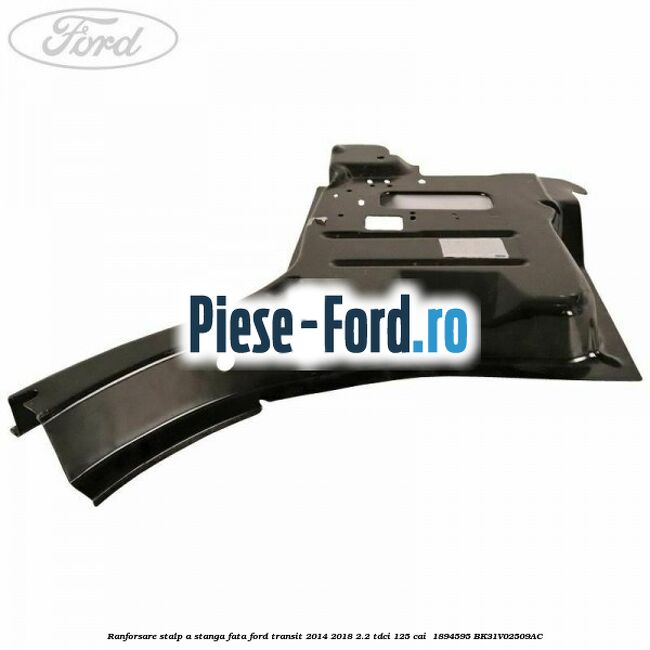 Ranforsare stalp A stanga fata Ford Transit 2014-2018 2.2 TDCi 125 cai  #C1C42ED5B2