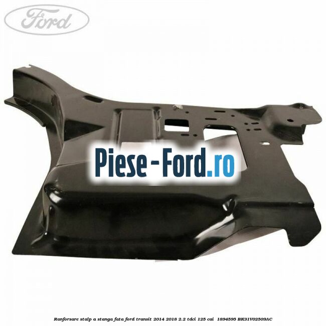 Ranforsare stalp A stanga fata Ford Transit 2014-2018 2.2 TDCi 125 cai  #C1C42ED5B2