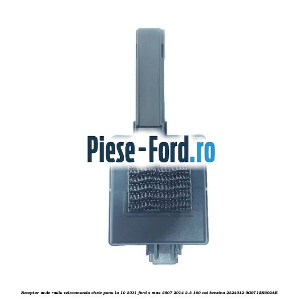 Receptor unde radio telecomanda cheie pana la 10/2011 Ford S-Max 2007-2014 2.3 160 cai benzina