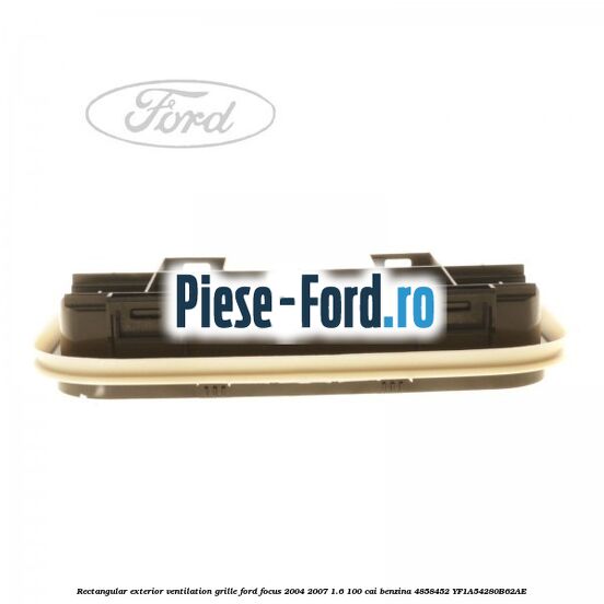 Rectangular exterior ventilation grille Ford Focus 2004-2007 1.6 100 cai benzina #B3487AD1B5