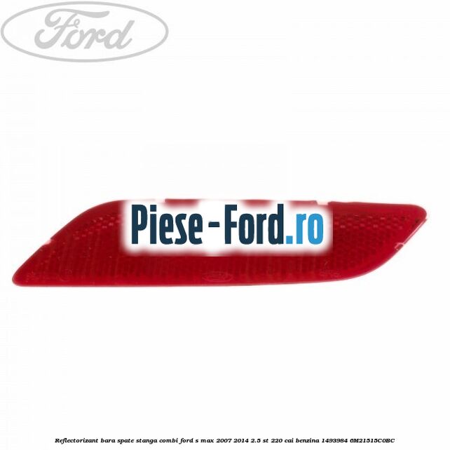 Reflectorizant bara spate stanga combi Ford S-Max 2007-2014 2.5 ST 220 cai benzina