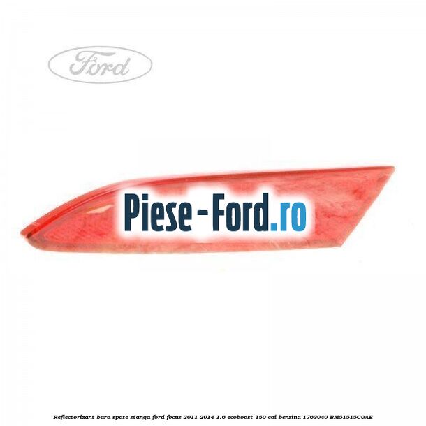 Reflectorizant bara spate stanga Ford Focus 2011-2014 1.6 EcoBoost 150 cai #183CA236B4 Reflectorizant bara spate stanga Ford Focus 2011-2014 1.6 EcoBoost 150 cai benzina #183CA236B4