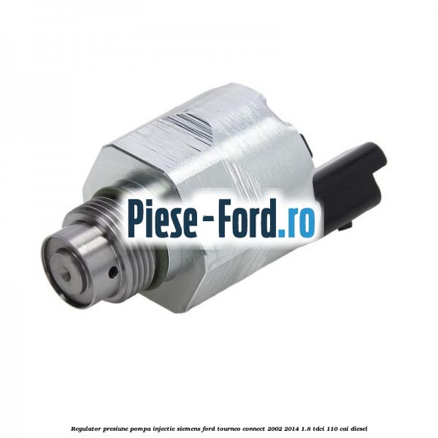Regulator presiune pompa injectie Siemens Ford Tourneo Connect 2002-2014 1.8 TDCi 110 cai diesel