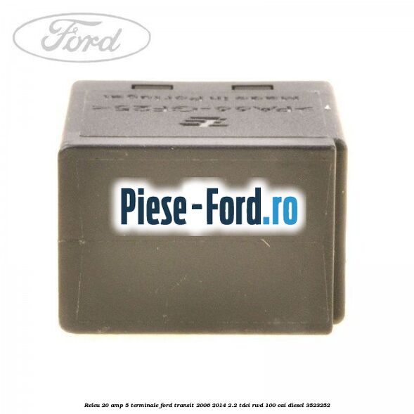 Releu 20 Amp, 5 terminale Ford Transit 2006-2014 2.2 TDCi RWD 100 cai diesel