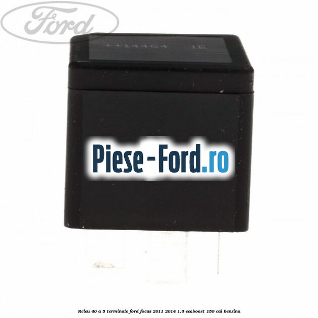Releu 40 A 5 terminale Ford Focus 2011-2014 1.6 EcoBoost 150 cai benzina