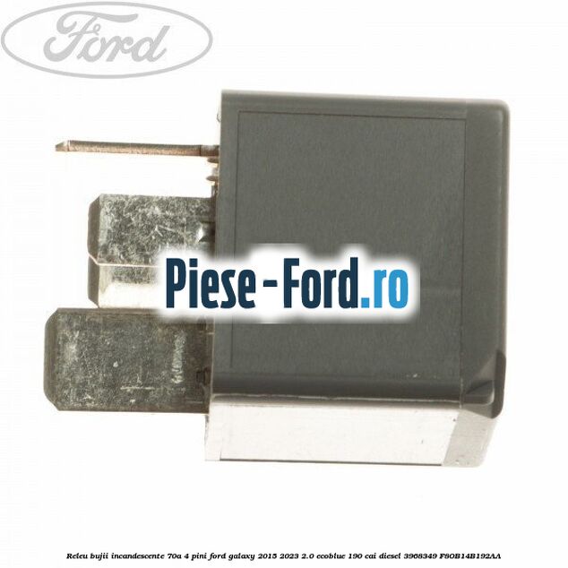 Releu bujii incandescente 70A 4 pini Ford Galaxy 2015-2023 2.0 EcoBlue 190 cai diesel #F0BF85FA8C