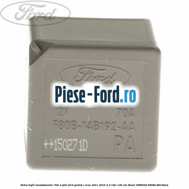 Releu bujii incandescente 70A 4 pini Ford Grand C-Max 2011-2015 2.0 TDCi 136 cai diesel #55BC49655B