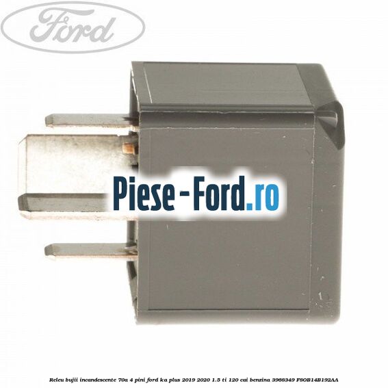 Releu bujii incandescente 70A 4 pini Ford Ka plus 2019-2020 1.5 Ti 120 cai benzina #B8E4C35B3A