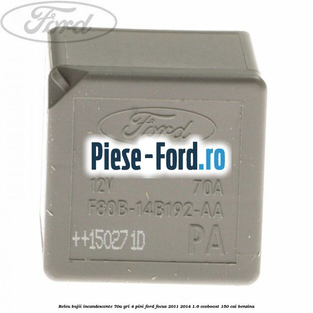 Releu bujii incandescente 70A, GRI, 4 pini Ford Focus 2011-2014 1.6 EcoBoost 150 cai benzina
