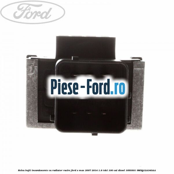 Releu bujii incandescente cu radiator racire Ford S-Max 2007-2014 1.8 TDCi 100 cai diesel #3ED26CCD2F