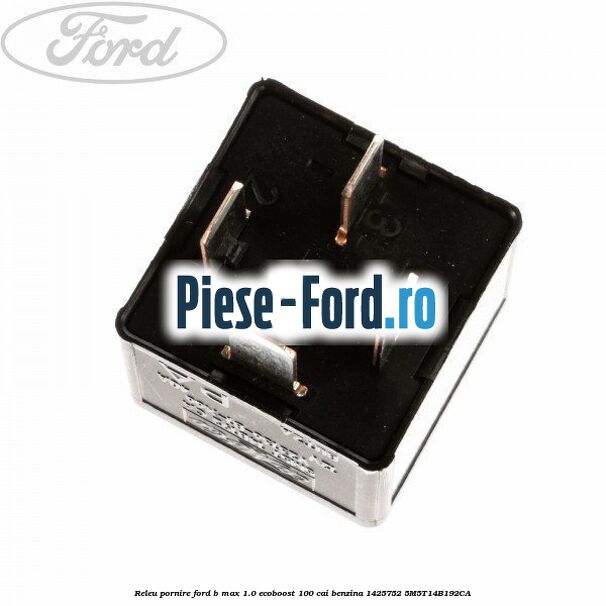 Releu pornire Ford B-Max 1.0 EcoBoost 100 cai benzina #1A5B79A4F4