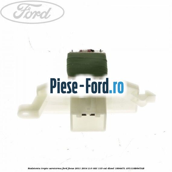 Rezistenta incalzire auxiliara habitaclu Ford Focus 2011-2014 2.0 TDCi 115 cai diesel