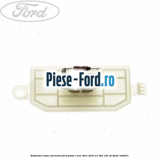Rezistenta trepte aeroterma Ford Grand C-Max 2011-2015 2.0 TDCi 136 cai diesel #7248903923