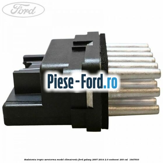 Rezistenta trepte aeroterma model climatronic Ford Galaxy 2007-2014 2.0 EcoBoost 203 cai  #F228487757