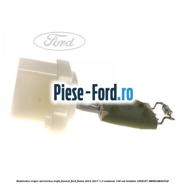 Rezistenta trepte aeroterma mufa frontal Ford Fiesta 2013-2017 1.0 EcoBoost 100 cai benzina