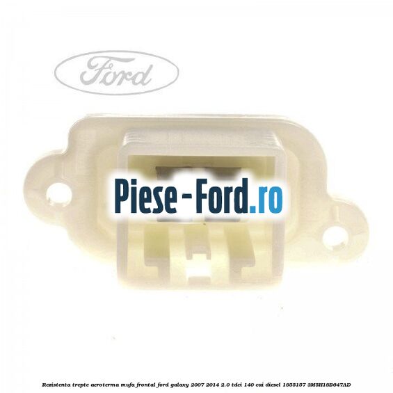 Rezistenta trepte aeroterma mufa frontal Ford Galaxy 2007-2014 2.0 TDCi 140 cai diesel #745BE21F09