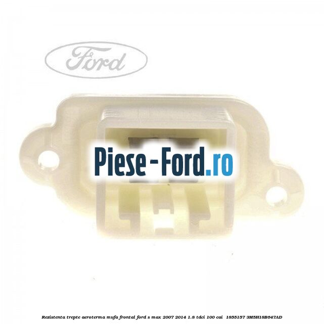 Rezistenta trepte aeroterma mufa frontal Ford S-Max 2007-2014 1.8 TDCi 100 cai  #B3F58617B6